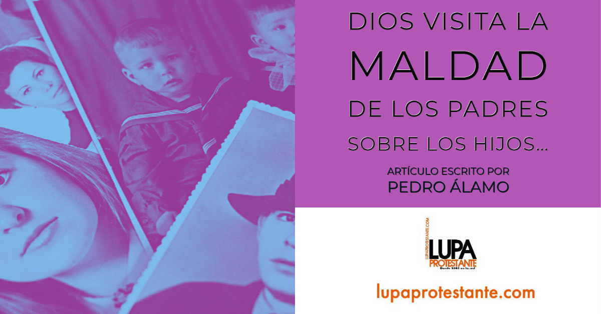 Dios visita la maldad de los padres sobre los hijos… | Pedro Álamo – Lupa  Protestante